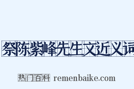 祭陈紫峰先生文近义词是什么意思的图片
